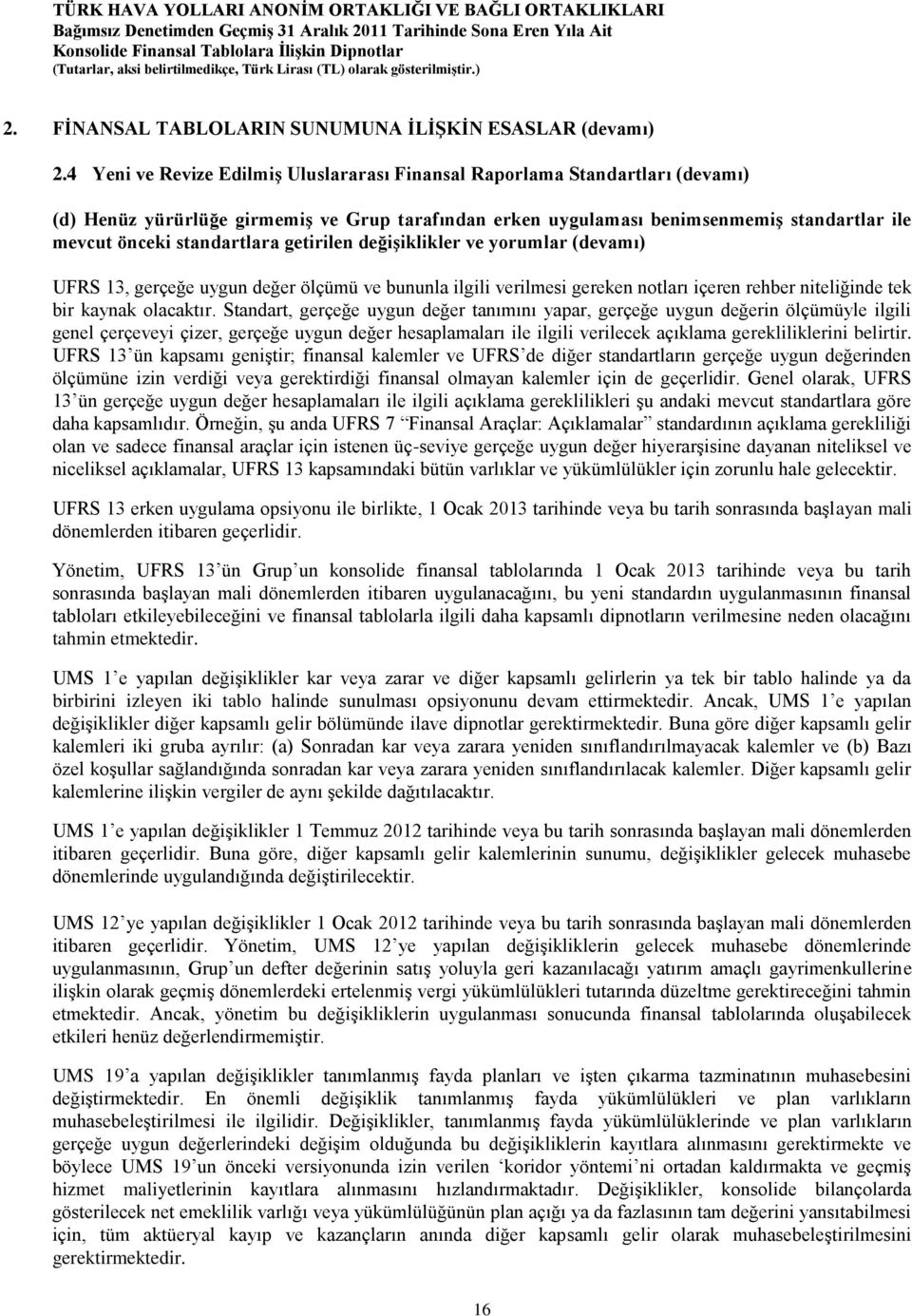 standartlara getirilen değişiklikler ve yorumlar (devamı) UFRS 13, gerçeğe uygun değer ölçümü ve bununla ilgili verilmesi gereken notları içeren rehber niteliğinde tek bir kaynak olacaktır.