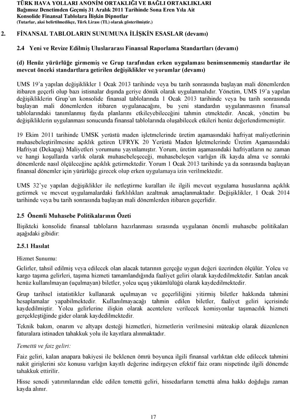 standartlara getirilen değişiklikler ve yorumlar (devamı) UMS 19 a yapılan değişiklikler 1 Ocak 2013 tarihinde veya bu tarih sonrasında başlayan mali dönemlerden itibaren geçerli olup bazı istisnalar