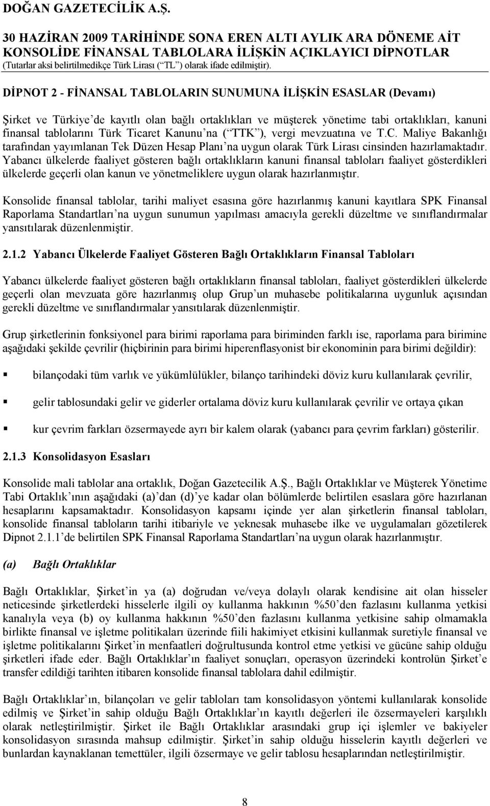 Kanunu na ( TTK ), vergi mevzuatına ve T.C. Maliye Bakanlığı tarafından yayımlanan Tek Düzen Hesap Planı na uygun olarak Türk Lirası cinsinden hazırlamaktadır.