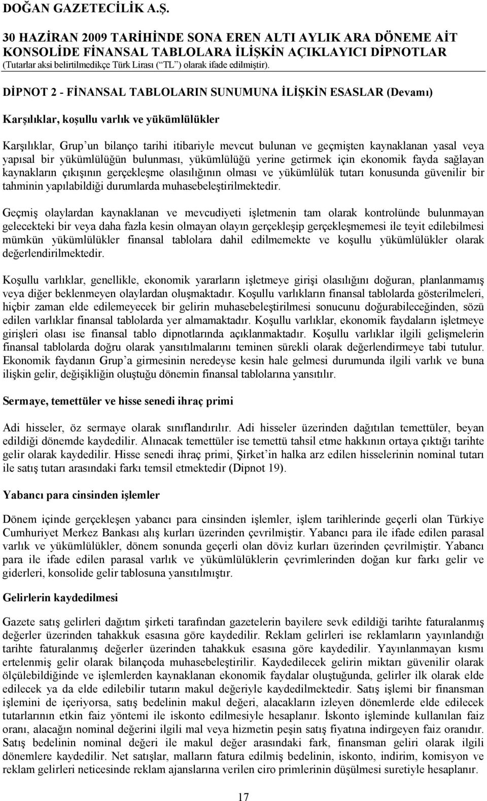 yasal veya yapısal bir yükümlülüğün bulunması, yükümlülüğü yerine getirmek için ekonomik fayda sağlayan kaynakların çıkışının gerçekleşme olasılığının olması ve yükümlülük tutarı konusunda güvenilir