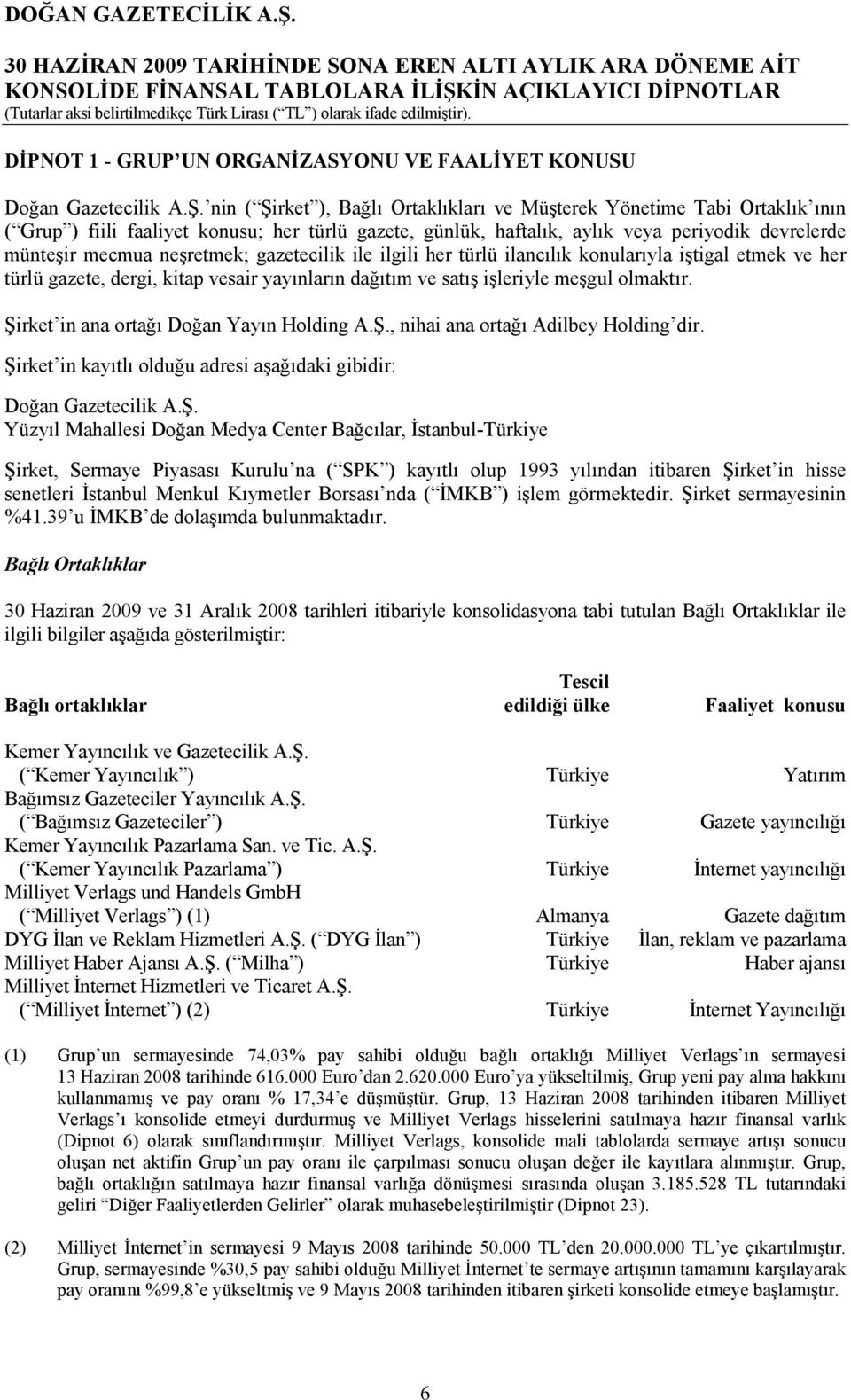 nin ( Şirket ), Bağlı Ortaklıkları ve Müşterek Yönetime Tabi Ortaklık ının ( Grup ) fiili faaliyet konusu; her türlü gazete, günlük, haftalık, aylık veya periyodik devrelerde münteşir mecmua