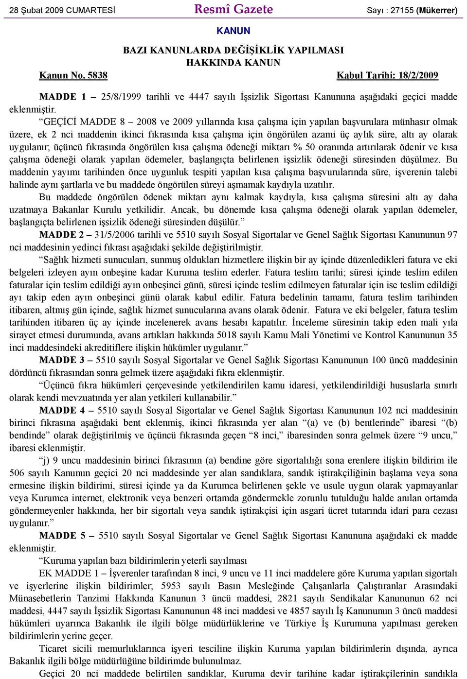 GEÇİCİ MADDE 8 2008 ve 2009 yıllarında kısa çalışma için yapılan başvurulara münhasır olmak üzere, ek 2 nci maddenin ikinci fıkrasında kısa çalışma için öngörülen azami üç aylık süre, altı ay olarak