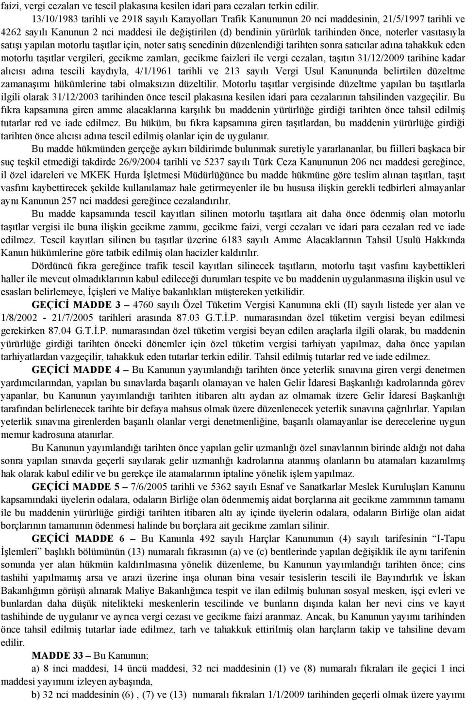 noterler vasıtasıyla satışı yapılan motorlu taşıtlar için, noter satış senedinin düzenlendiği tarihten sonra satıcılar adına tahakkuk eden motorlu taşıtlar vergileri, gecikme zamları, gecikme