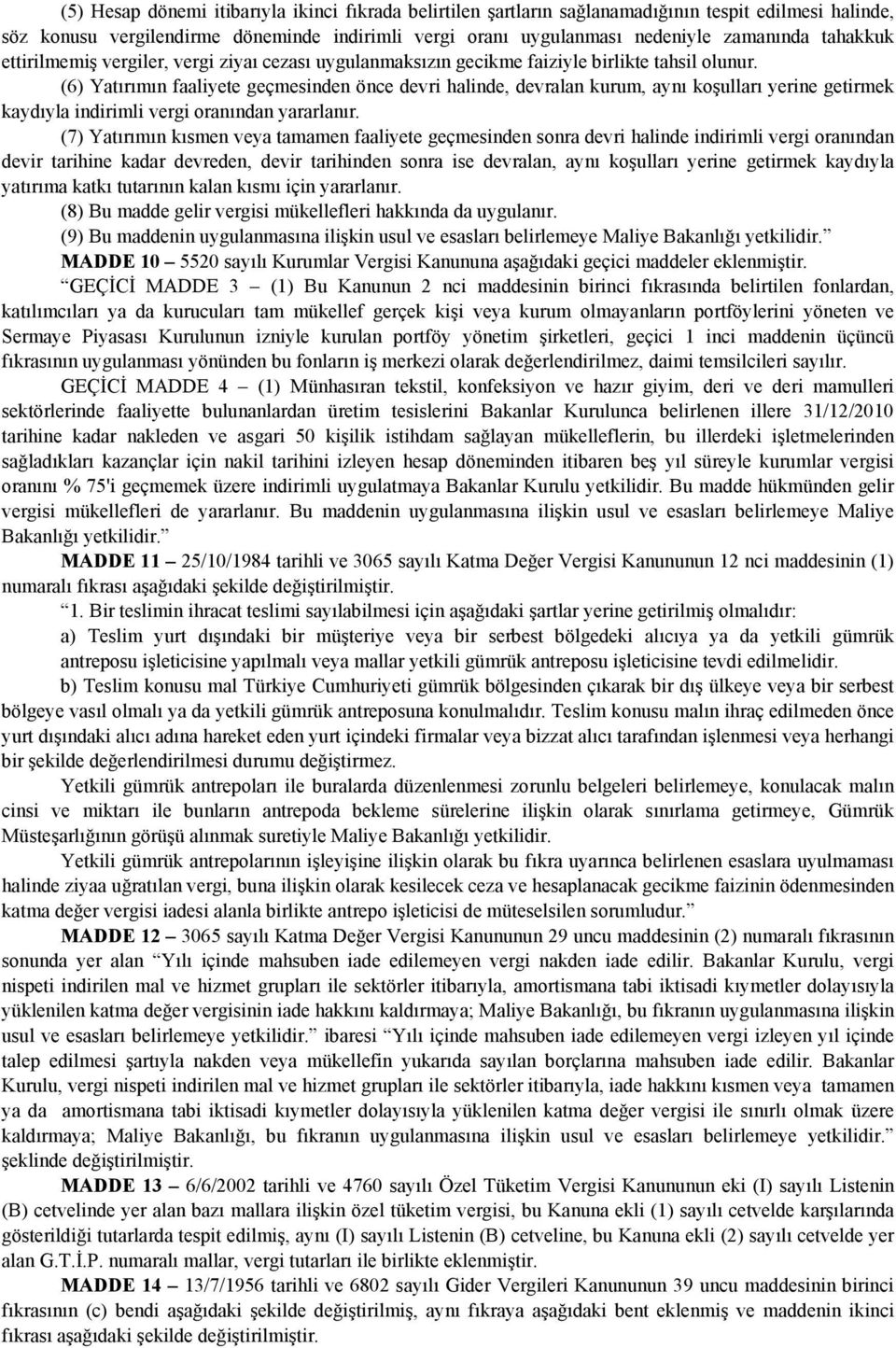 (6) Yatırımın faaliyete geçmesinden önce devri halinde, devralan kurum, aynı koşulları yerine getirmek kaydıyla indirimli vergi oranından yararlanır.