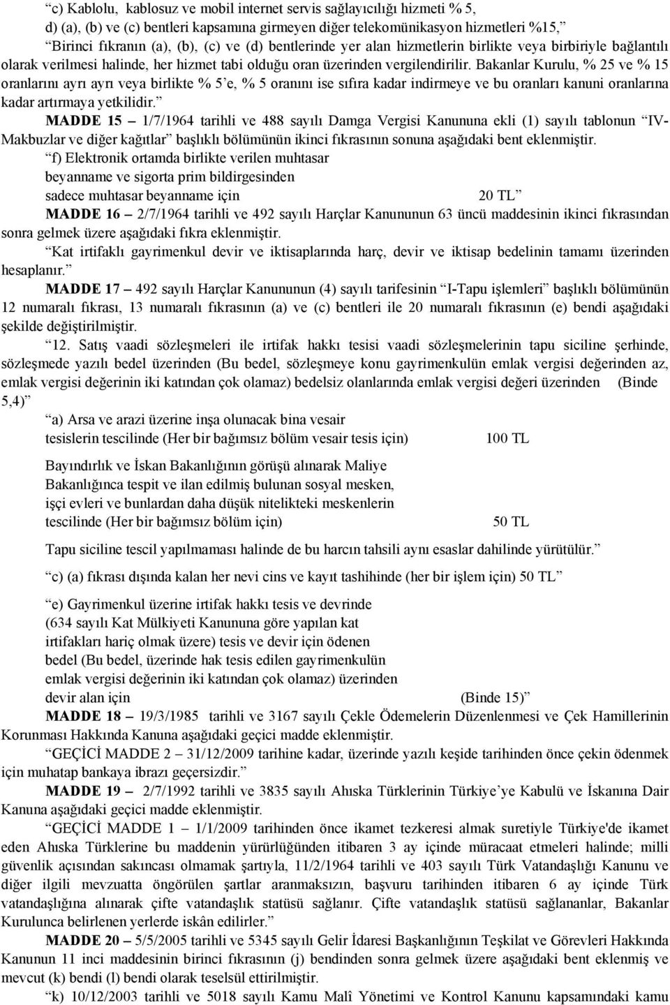 Bakanlar Kurulu, % 25 ve % 15 oranlarını ayrı ayrı veya birlikte % 5 e, % 5 oranını ise sıfıra kadar indirmeye ve bu oranları kanuni oranlarına kadar artırmaya yetkilidir.