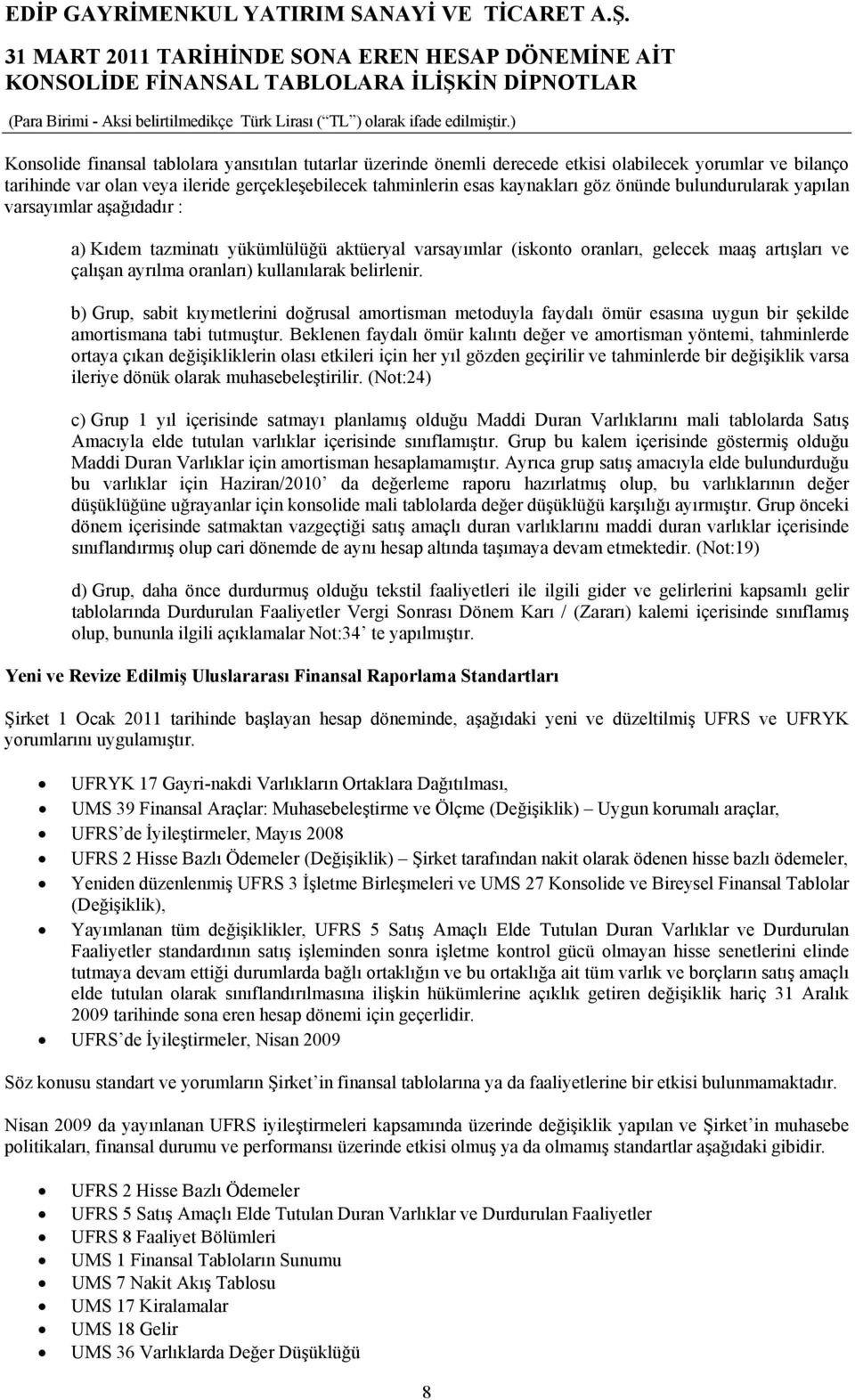 belirlenir. b) Grup, sabit kıymetlerini doğrusal amortisman metoduyla faydalı ömür esasına uygun bir şekilde amortismana tabi tutmuştur.