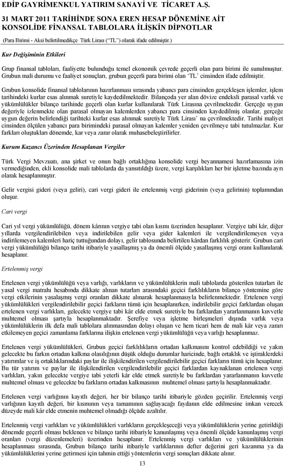 Grubun konsolide finansal tablolarının hazırlanması sırasında yabancı para cinsinden gerçekleşen işlemler, işlem tarihindeki kurlar esas alınmak suretiyle kaydedilmektedir.