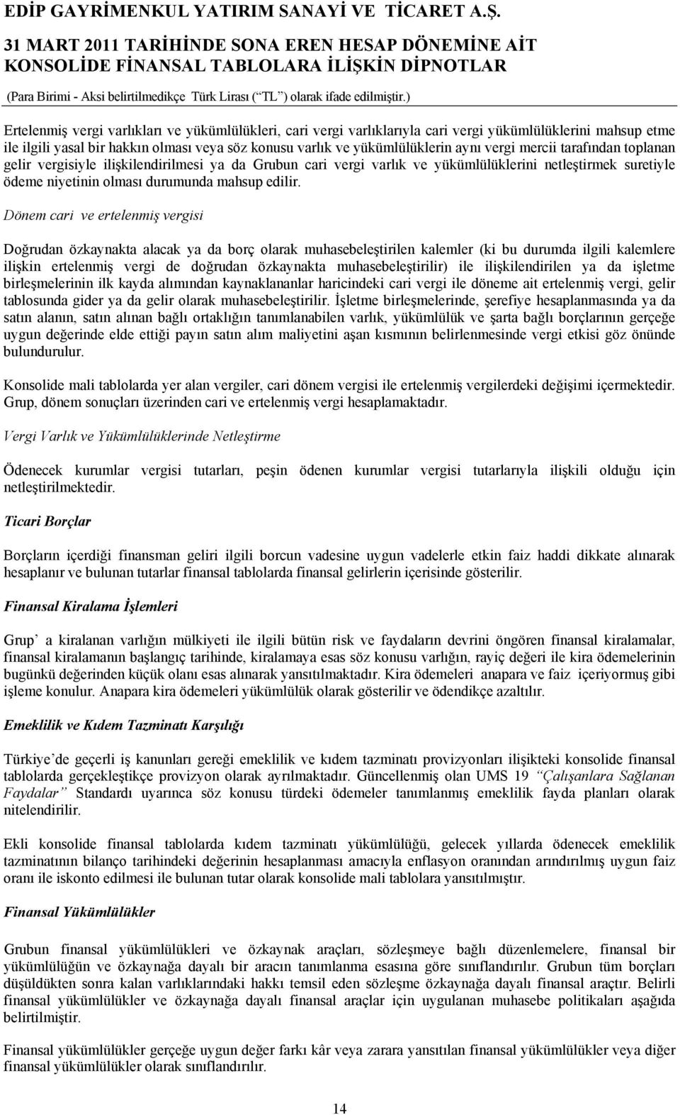 Dönem cari ve ertelenmiş vergisi Doğrudan özkaynakta alacak ya da borç olarak muhasebeleştirilen kalemler (ki bu durumda ilgili kalemlere ilişkin ertelenmiş vergi de doğrudan özkaynakta