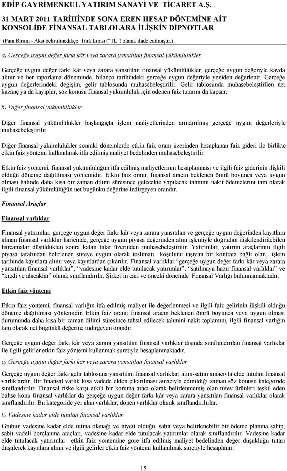 Gelir tablosunda muhasebeleştirilen net kazanç ya da kayıplar, söz konusu finansal yükümlülük için ödenen faiz tutarını da kapsar.