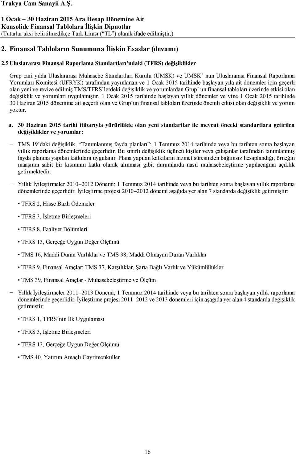 Komitesi (UFRYK) tarafından yayınlanan ve 1 Ocak tarihinde başlayan yıla ait dönemler için geçerli olan yeni ve revize edilmiş TMS/TFRS lerdeki değişiklik ve yorumlardan Grup un finansal tabloları