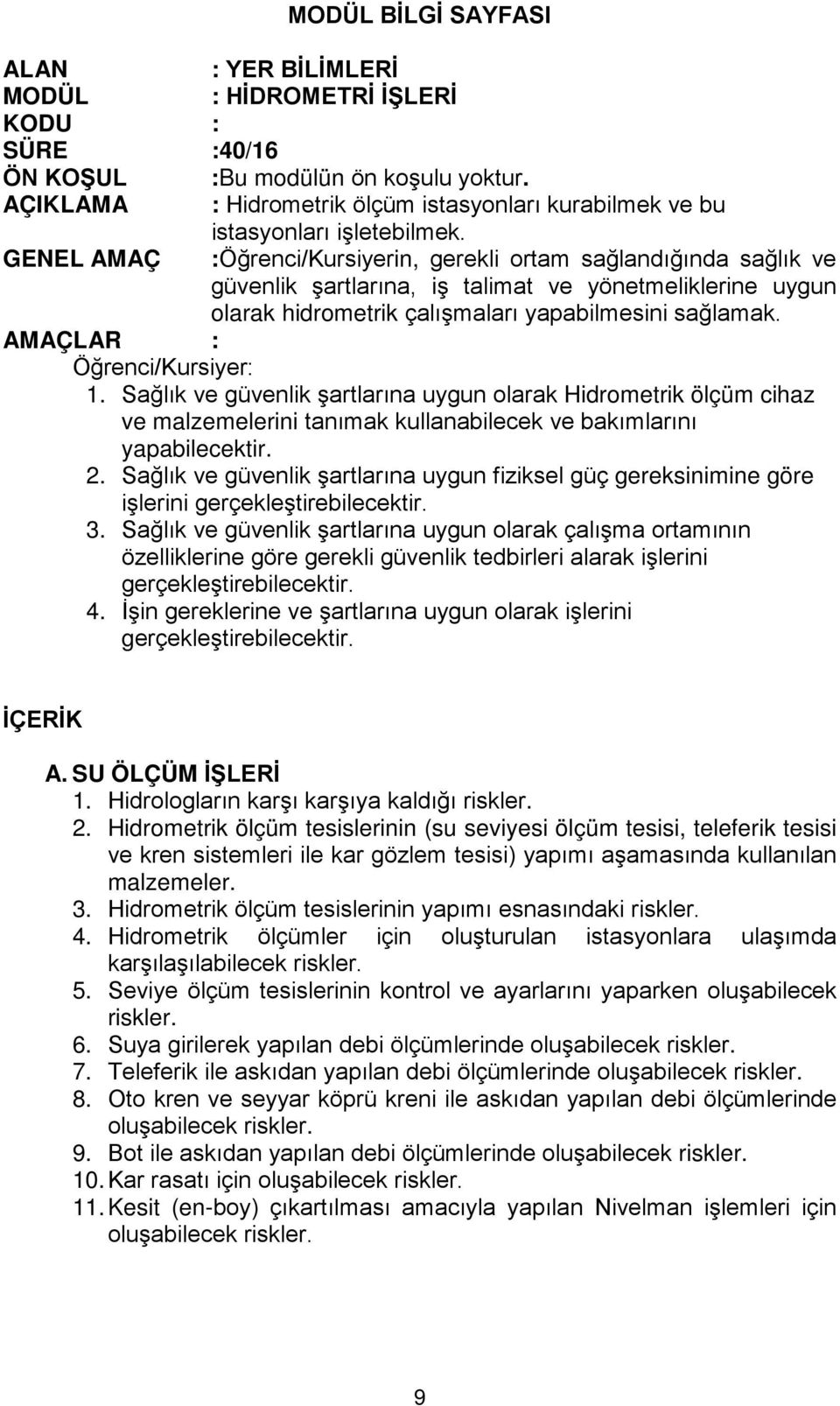 GENEL AMAÇ :Öğrenci/Kursiyerin, gerekli ortam sağlandığında sağlık ve güvenlik şartlarına, iş talimat ve yönetmeliklerine uygun olarak hidrometrik çalışmaları yapabilmesini sağlamak.