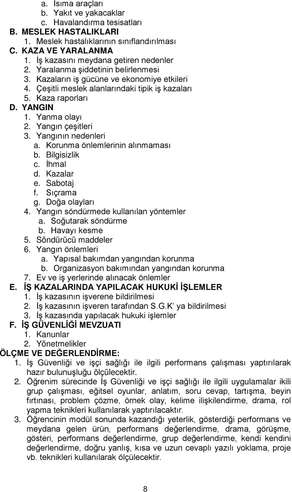 Yangının nedenleri a. Korunma önlemlerinin alınmaması b. Bilgisizlik c. İhmal d. Kazalar e. Sabotaj f. Sıçrama g. Doğa olayları 4. Yangın söndürmede kullanılan yöntemler a. Soğutarak söndürme b.