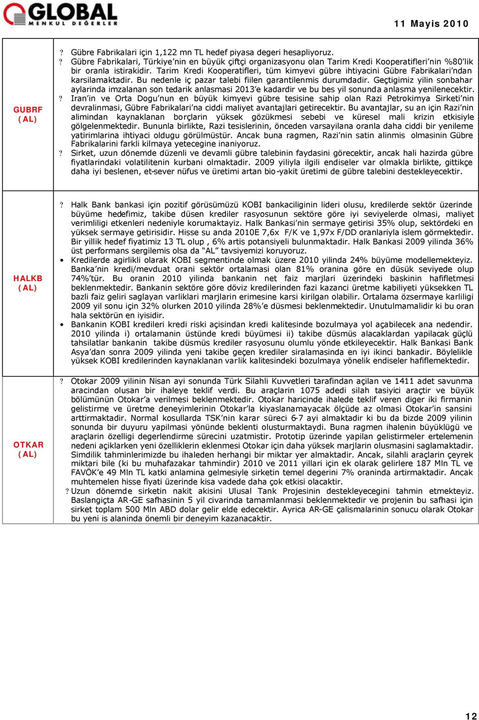 Tarim Kredi Kooperatifleri, tüm kimyevi gübre ihtiyacini Gübre Fabrikalari ndan karsilamaktadir. Bu nedenle iç pazar talebi fiilen garantilenmis durumdadir.