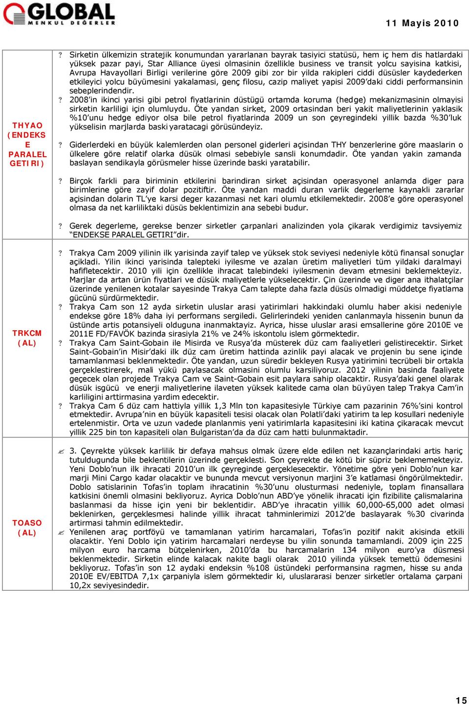 katkisi, Avrupa Havayollari Birligi verilerine göre 2009 gibi zor bir yilda rakipleri ciddi düsüsler kaydederken etkileyici yolcu büyümesini yakalamasi, genç filosu, cazip maliyet yapisi 2009 daki