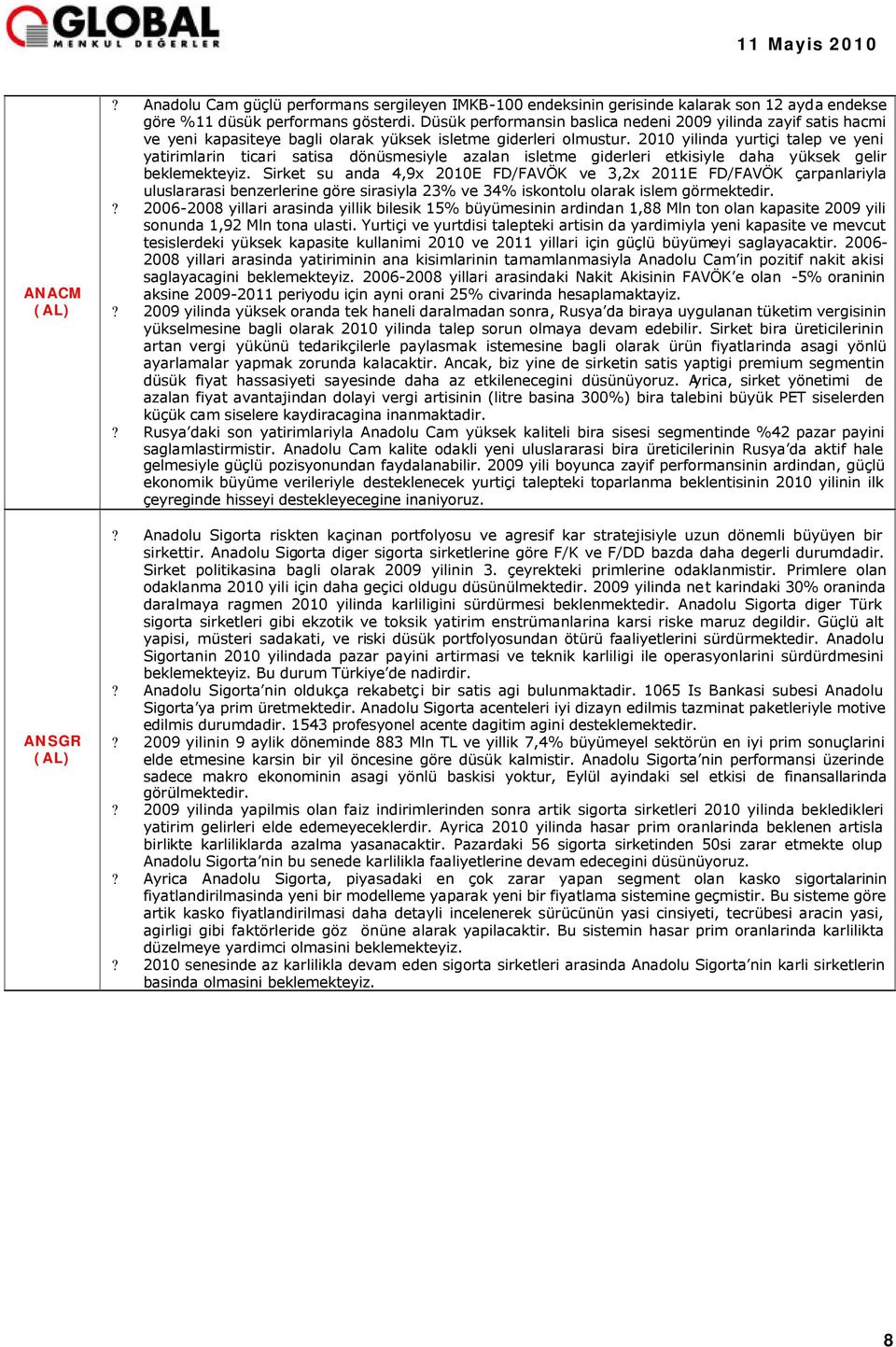 2010 yilinda yurtiçi talep ve yeni yatirimlarin ticari satisa dönüsmesiyle azalan isletme giderleri etkisiyle daha yüksek gelir beklemekteyiz.