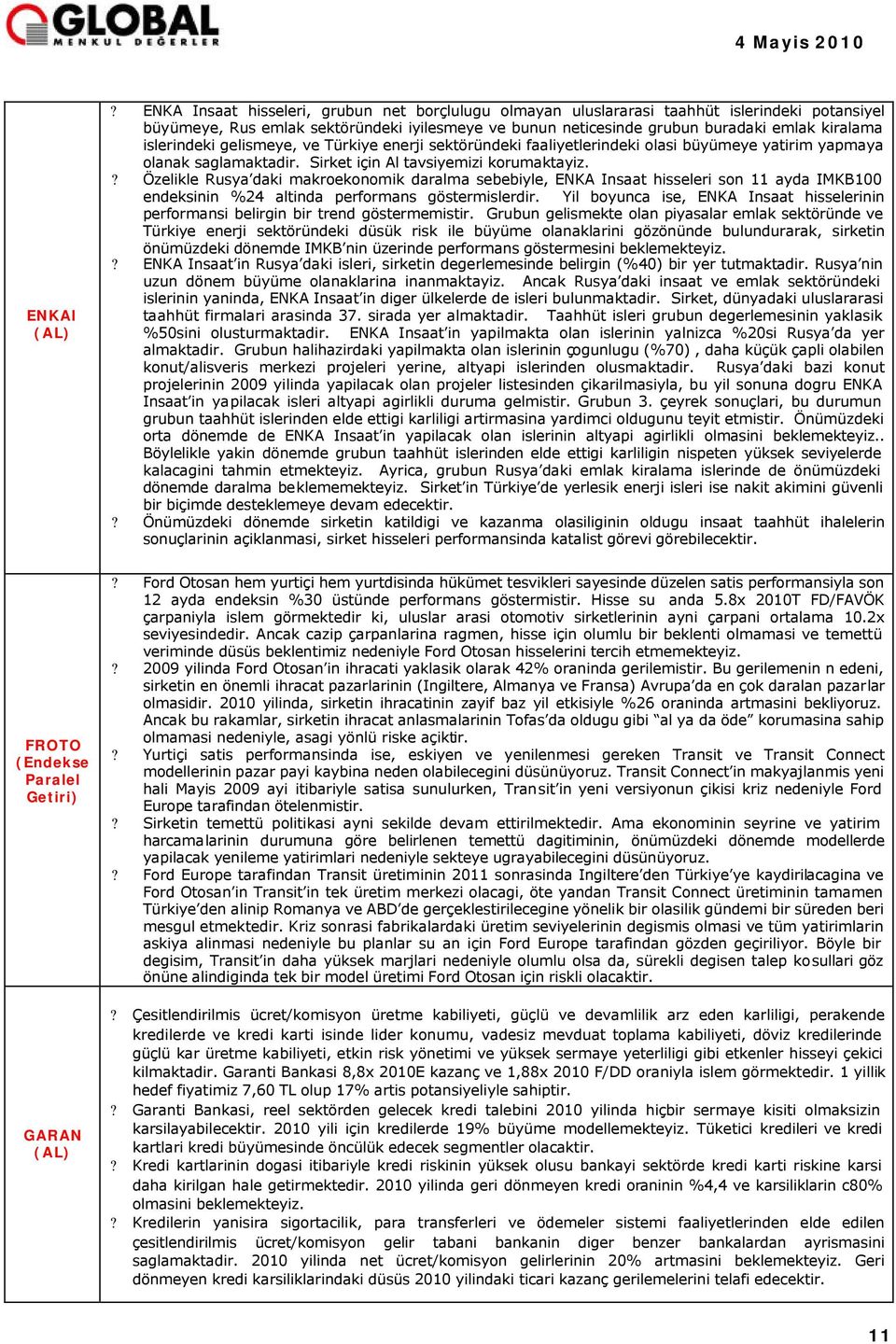 islerindeki gelismeye, ve Türkiye enerji sektöründeki faaliyetlerindeki olasi büyümeye yatirim yapmaya olanak saglamaktadir. Sirket için Al tavsiyemizi korumaktayiz.