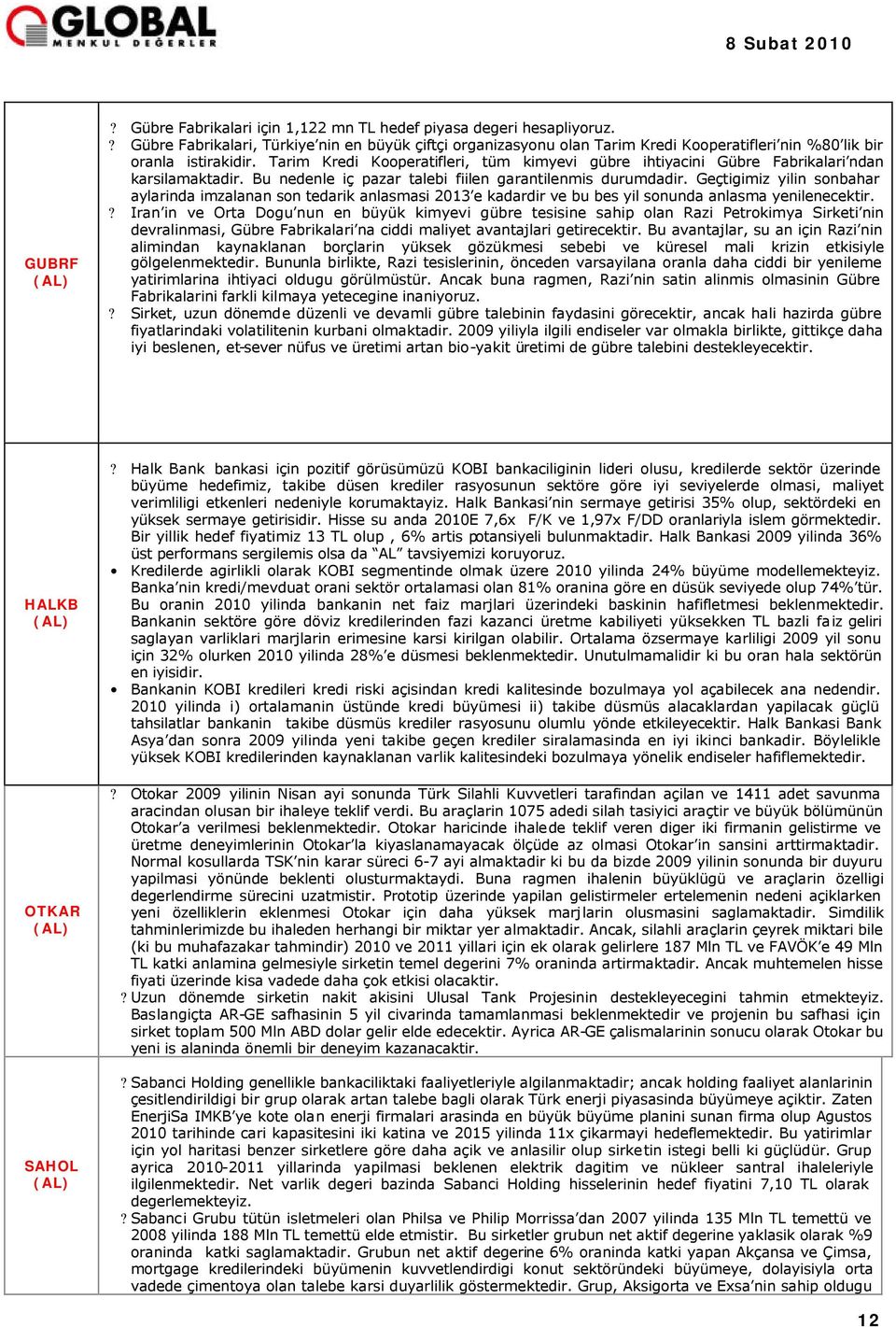 Tarim Kredi Kooperatifleri, tüm kimyevi gübre ihtiyacini Gübre Fabrikalari ndan karsilamaktadir. Bu nedenle iç pazar talebi fiilen garantilenmis durumdadir.