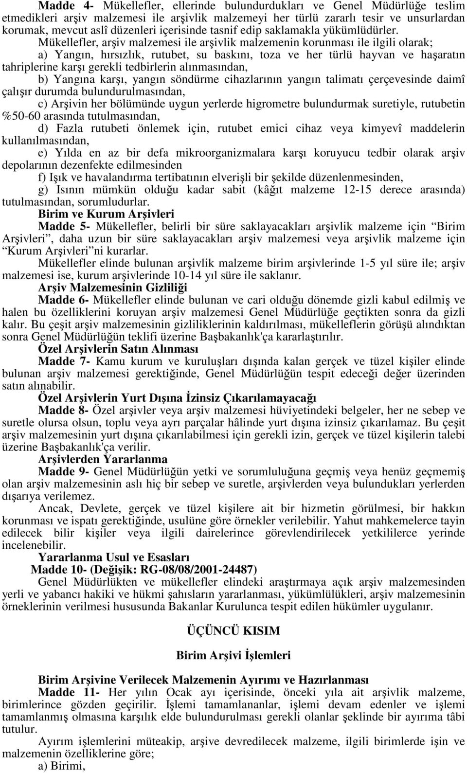 Mükellefler, arşiv malzemesi ile arşivlik malzemenin korunması ile ilgili olarak; a) Yangın, hırsızlık, rutubet, su baskını, toza ve her türlü hayvan ve haşaratın tahriplerine karşı gerekli