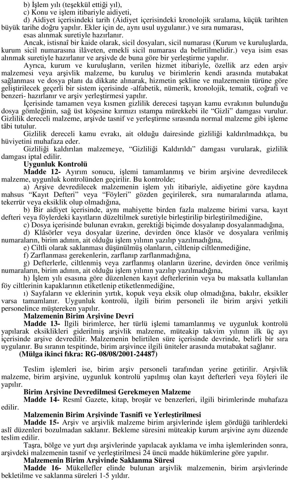 Ancak, istisnaî bir kaide olarak, sicil dosyaları, sicil numarası (Kurum ve kuruluşlarda, kurum sicil numarasına ilâveten, emekli sicil numarası da belirtilmelidir.