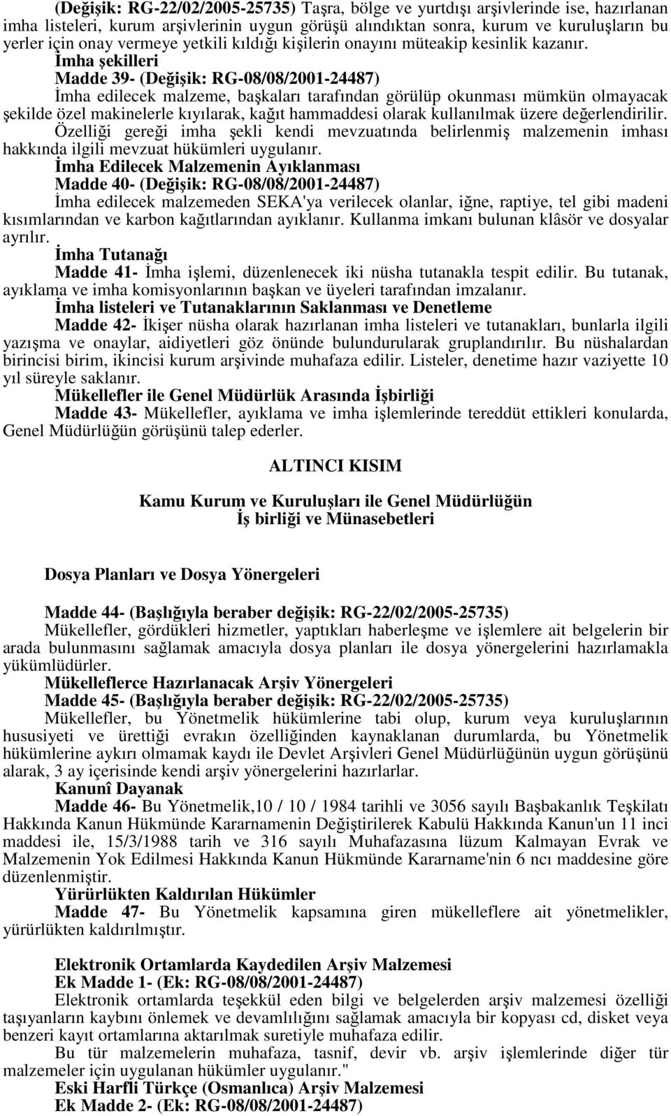 Đmha şekilleri Madde 39- (Değişik: RG-08/08/2001-24487) Đmha edilecek malzeme, başkaları tarafından görülüp okunması mümkün olmayacak şekilde özel makinelerle kıyılarak, kağıt hammaddesi olarak