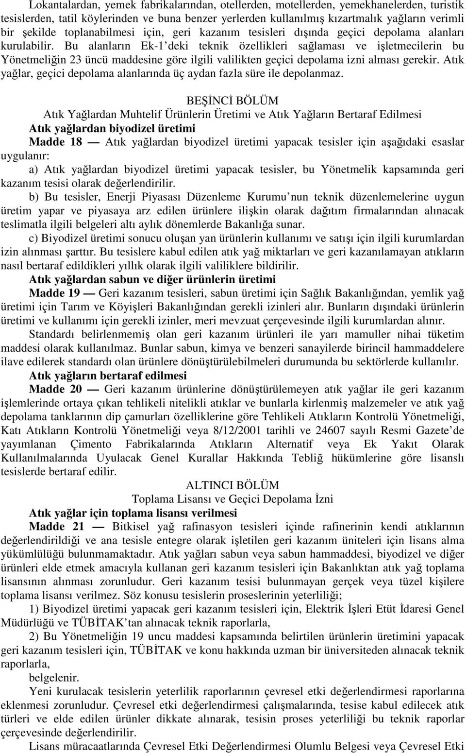 Bu alanların Ek-1 deki teknik özellikleri sağlaması ve işletmecilerin bu Yönetmeliğin 23 üncü maddesine göre ilgili valilikten geçici depolama izni alması gerekir.