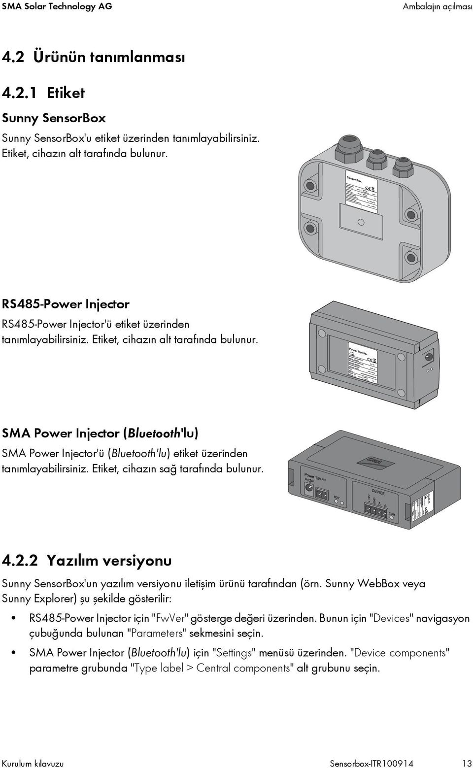 SMA Power Injector (Bluetooth'lu) SMA Power Injector'ü (Bluetooth'lu) etiket üzerinden tanımlayabilirsiniz. Etiket, cihazın sağ tarafında bulunur. 4.2.