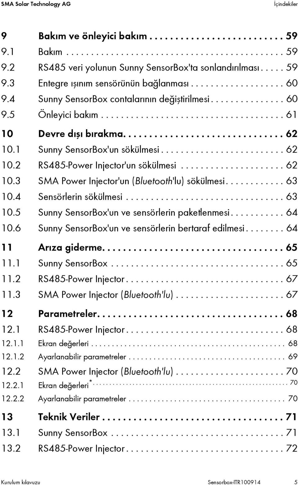 1 Sunny SensorBox'un sökülmesi......................... 62 10.2 RS485-Power Injector'un sökülmesi..................... 62 10.3 SMA Power Injector'un (Bluetooth'lu) sökülmesi............ 63 10.