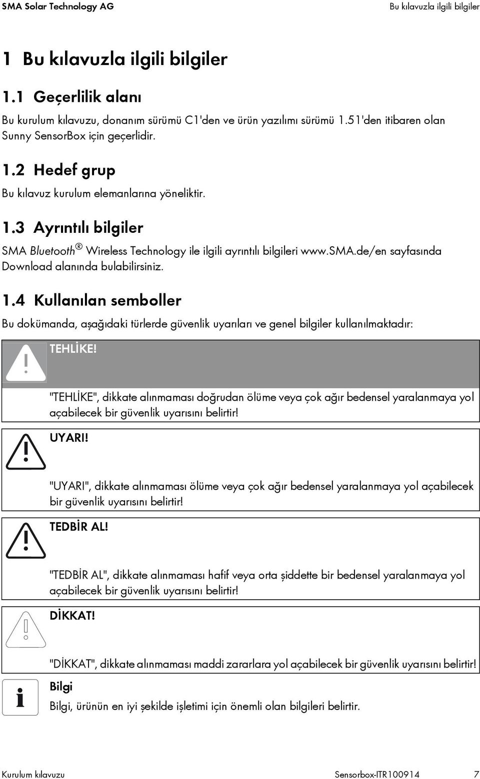 sma.de/en sayfasında Download alanında bulabilirsiniz. 1.4 Kullanılan semboller Bu dokümanda, aşağıdaki türlerde güvenlik uyarıları ve genel bilgiler kullanılmaktadır: TEHLİKE!