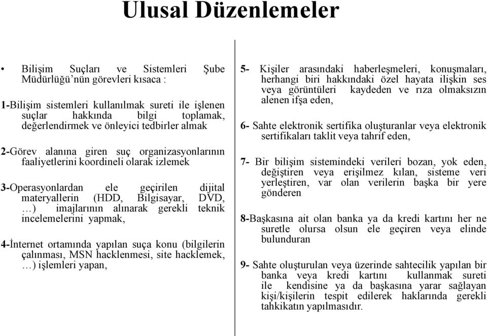 alınarak gerekli teknik incelemelerini yapmak, 4-İnternet ortamında yapılan suça konu (bilgilerin çalınması, MSN hacklenmesi, site hacklemek, ) işlemleri yapan, 5- Kişiler arasındaki haberleşmeleri,