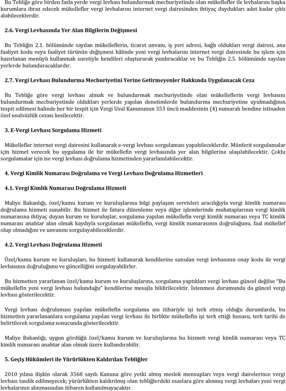 bölümünde sayılan mükelleflerin, ticaret unvanı, iş yeri adresi, bağlı oldukları vergi dairesi, ana faaliyet kodu veya faaliyet türünün değişmesi hâlinde yeni vergi levhalarını internet vergi