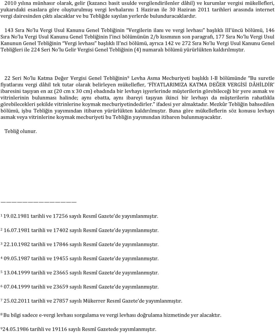 143 Sıra No lu Vergi Usul Kanunu Genel Tebliğinin Vergilerin ilanı ve vergi levhası başlıklı III üncü bölümü, 146 Sıra No lu Vergi Usul Kanunu Genel Tebliğinin I inci bölümünün 2/b kısmının son