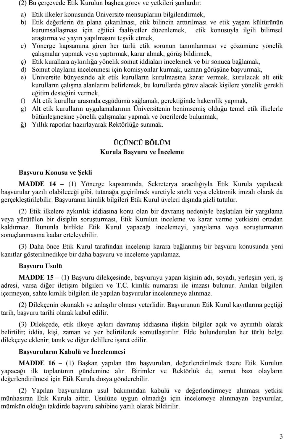 türlü etik sorunun tanımlanması ve çözümüne yönelik çalışmalar yapmak veya yaptırmak, karar almak, görüş bildirmek, ç) Etik kurallara aykırılığa yönelik somut iddiaları incelemek ve bir sonuca