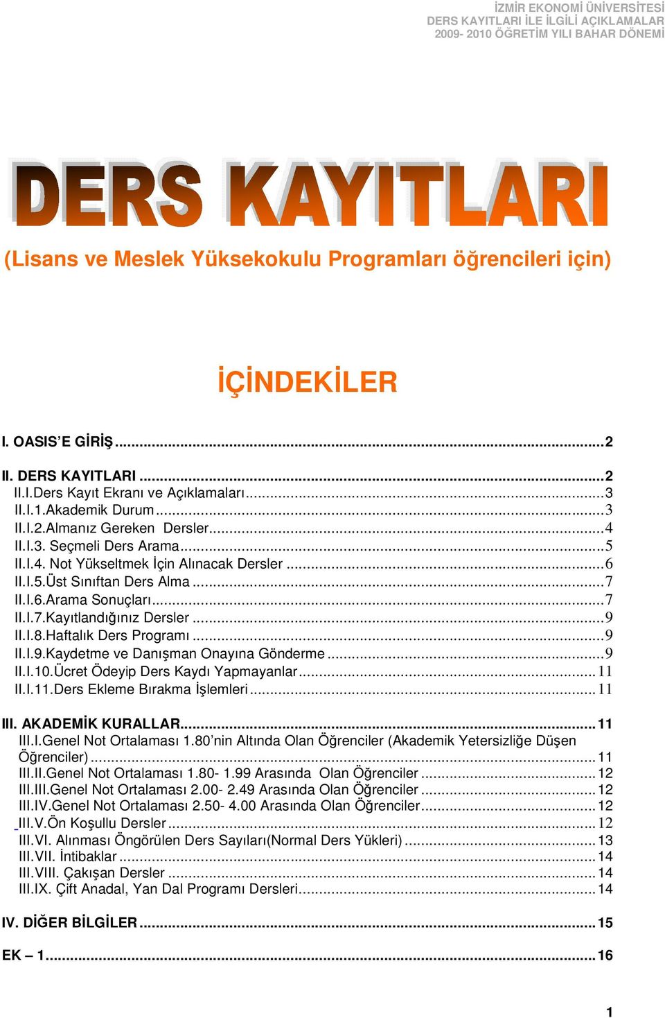 Haftalık Ders Programı...9 II.I.9.Kaydetme ve Danışman Onayına Gönderme...9 II.I.10.Ücret Ödeyip Ders Kaydı Yapmayanlar...11 II.I.11.Ders Ekleme Bırakma Đşlemleri...11 III. AKADEMĐK KURALLAR...11 III.I.Genel Not Ortalaması 1.