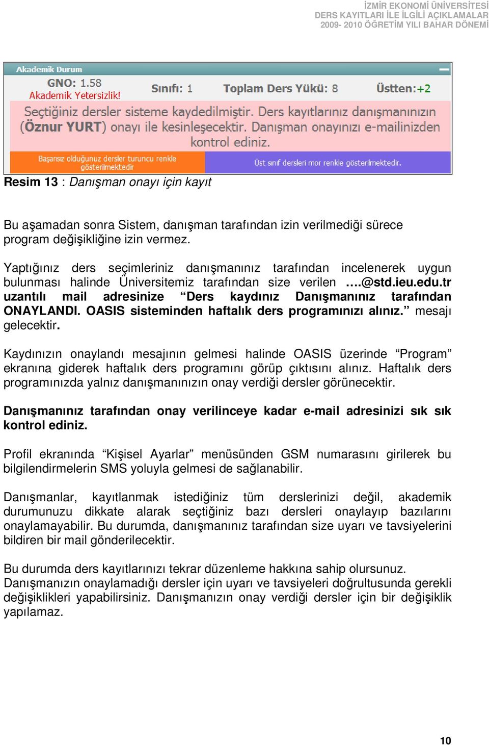 tr uzantılı mail adresinize Ders kaydınız Danışmanınız tarafından ONAYLANDI. OASIS sisteminden haftalık ders programınızı alınız. mesajı gelecektir.