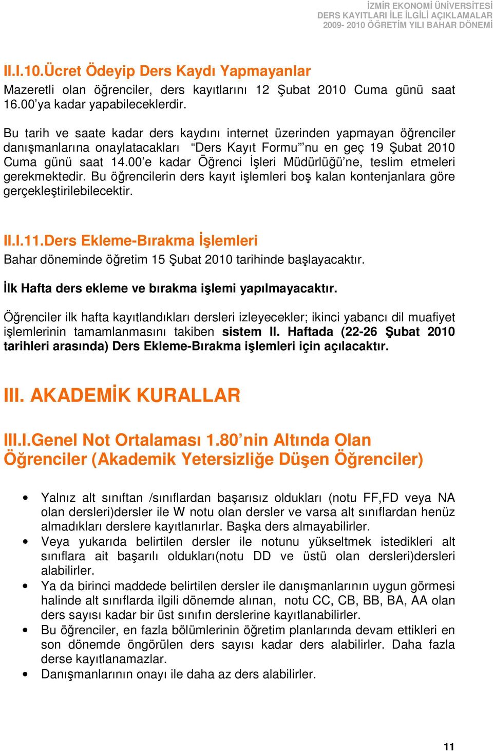 00 e kadar Öğrenci Đşleri Müdürlüğü ne, teslim etmeleri gerekmektedir. Bu öğrencilerin ders kayıt işlemleri boş kalan kontenjanlara göre gerçekleştirilebilecektir. II.I.11.