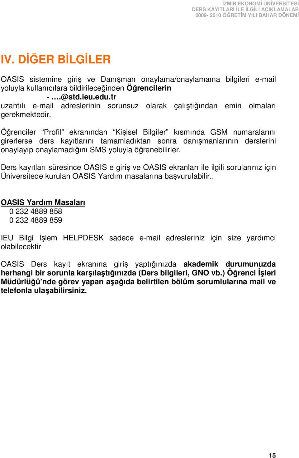 Öğrenciler Profil ekranından Kişisel Bilgiler kısmında GSM numaralarını girerlerse ders kayıtlarını tamamladıktan sonra danışmanlarının derslerini onaylayıp onaylamadığını SMS yoluyla öğrenebilirler.