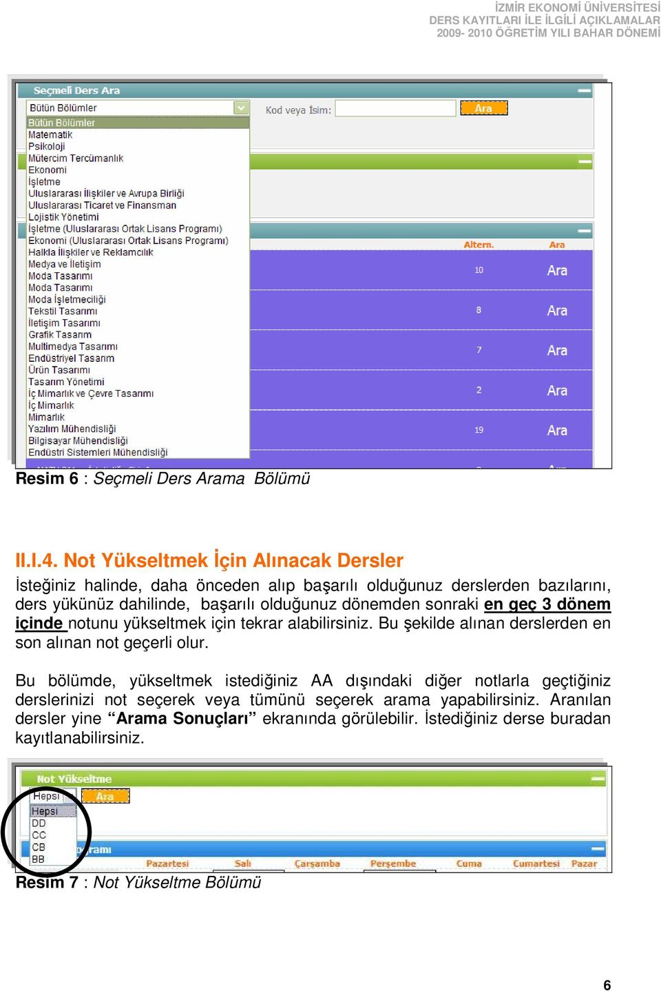 olduğunuz dönemden sonraki en geç 3 dönem içinde notunu yükseltmek için tekrar alabilirsiniz. Bu şekilde alınan derslerden en son alınan not geçerli olur.