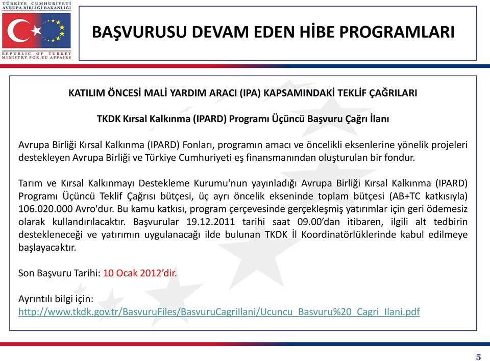 Tarım ve Kırsal Kalkınmayı Destekleme Kurumu'nun yayınladığı Avrupa Birliği Kırsal Kalkınma (IPARD) Programı Üçüncü Teklif Çağrısı bütçesi, üç ayrı öncelik ekseninde toplam bütçesi (AB+TC katkısıyla)