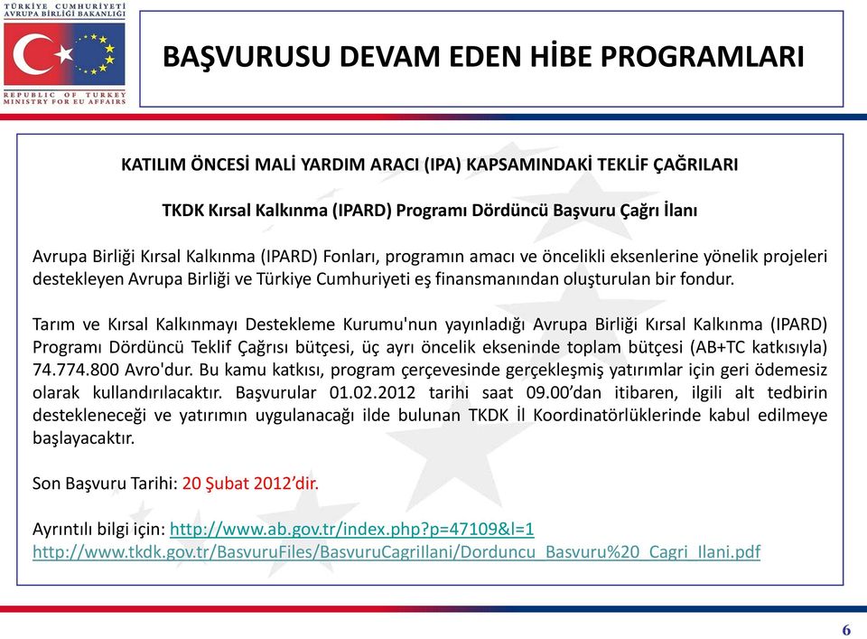 Tarım ve Kırsal Kalkınmayı Destekleme Kurumu'nun yayınladığı Avrupa Birliği Kırsal Kalkınma (IPARD) Programı Dördüncü Teklif Çağrısı bütçesi, üç ayrı öncelik ekseninde toplam bütçesi (AB+TC