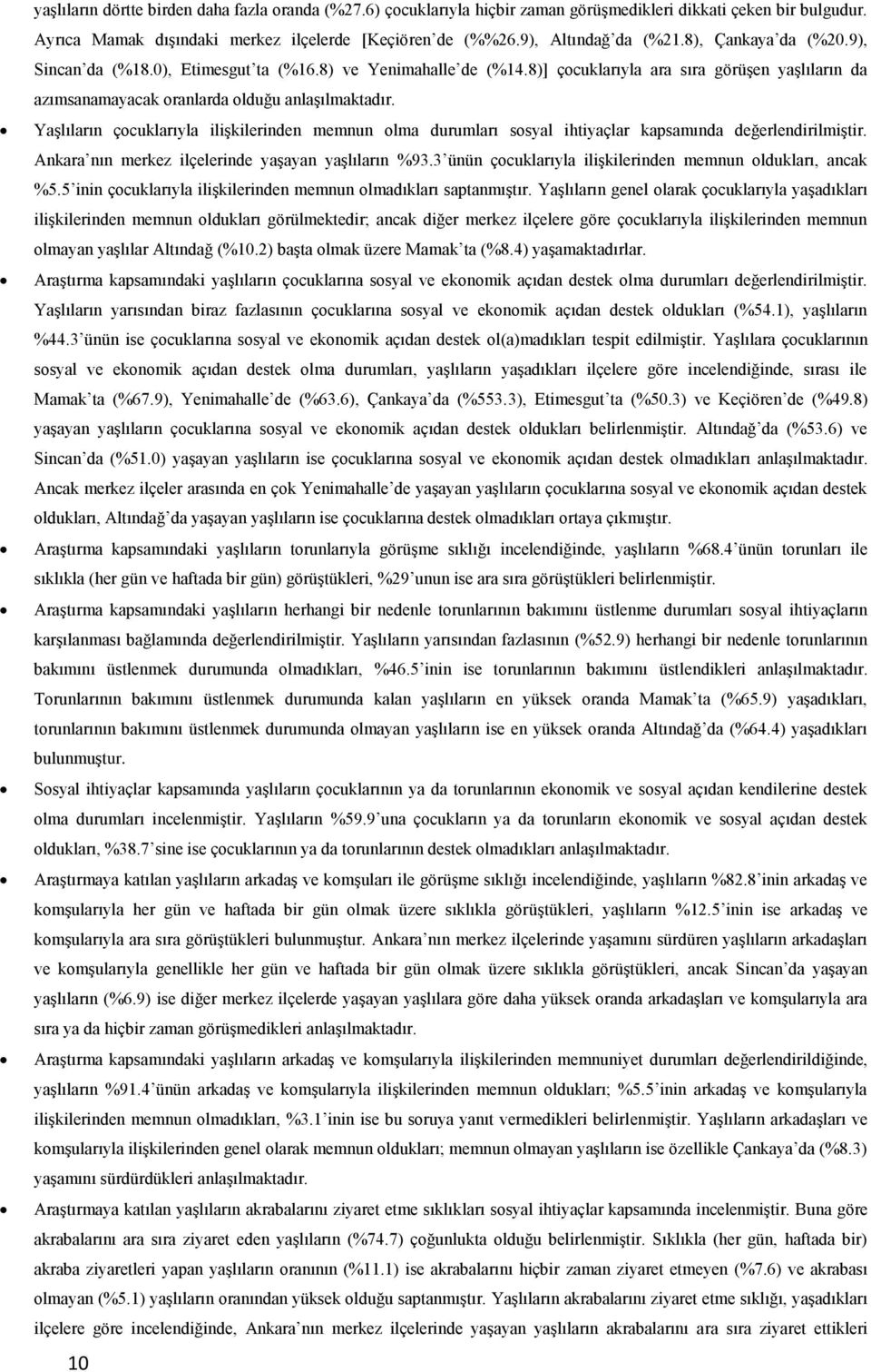 çocuklarıyla ilişkilerinden memnun olma durumları sosyal ihtiyaçlar kapsamında değerlendirilmiştir. Ankara nın merkez ilçelerinde yaşayan yaşlıların %93.