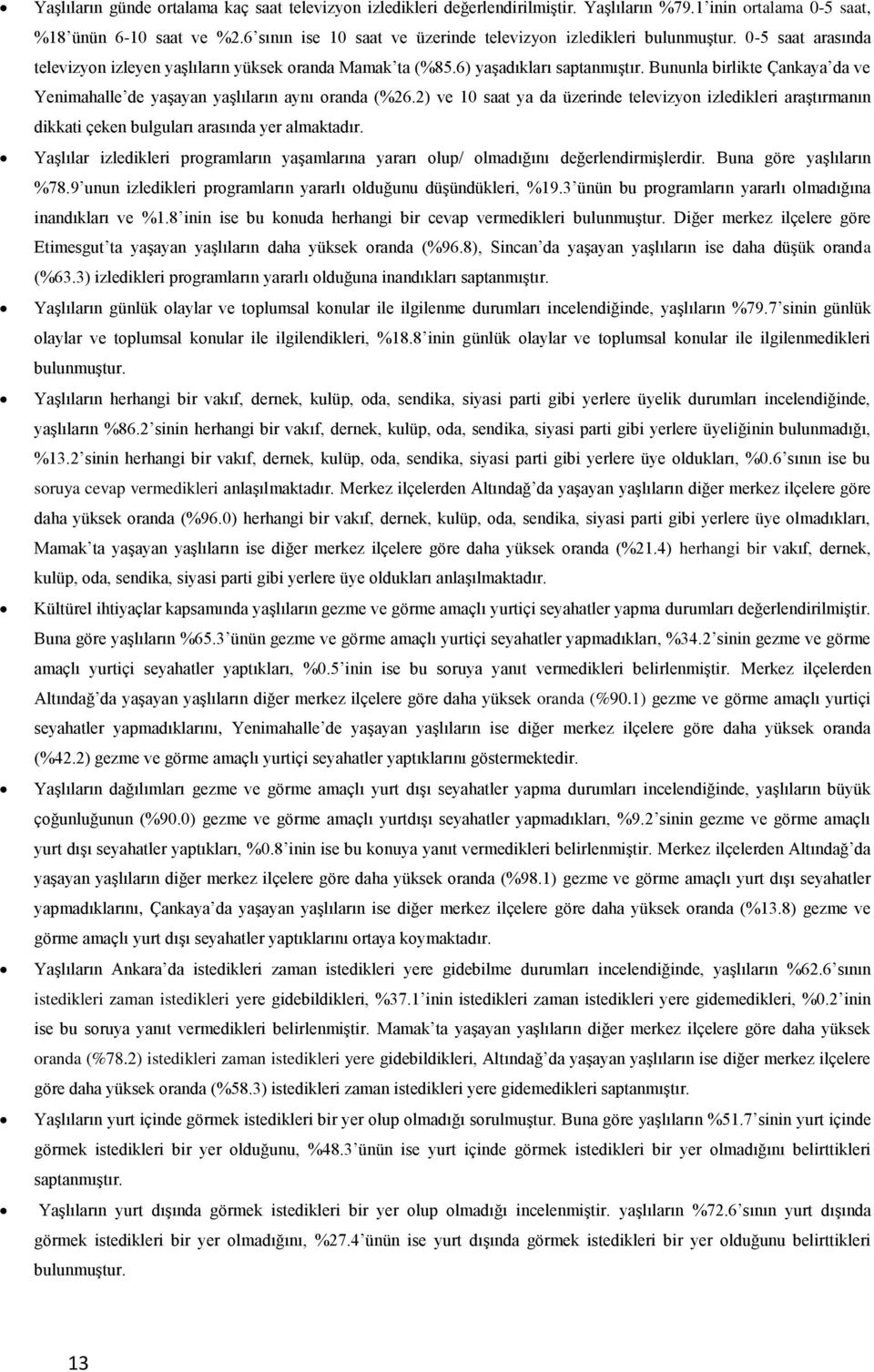 2) ve 10 saat ya da üzerinde televizyon izledikleri araştırmanın dikkati çeken bulguları arasında yer almaktadır.