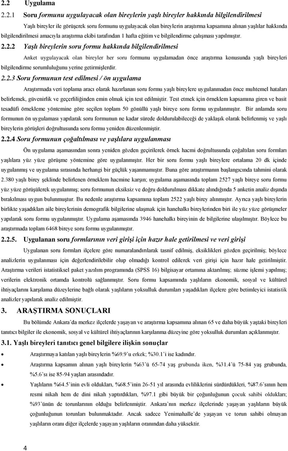 2.2 Yaşlı bireylerin soru formu hakkında bilgilendirilmesi Anket uygulayacak olan bireyler her soru formunu uygulamadan önce araştırma konusunda yaşlı bireyleri bilgilendirme sorumluluğunu yerine