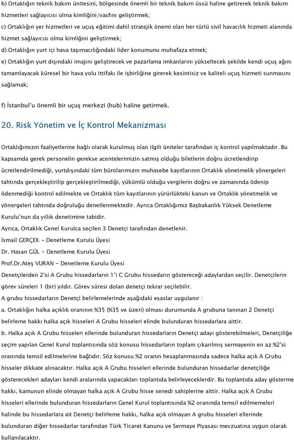 etmek; e) Ortaklığın yurt dışındaki imajını geliştirecek ve pazarlama imkanlarını yükseltecek şekilde kendi uçuş ağını tamamlayacak küresel bir hava yolu ittifakı ile işbirliğine girerek kesintisiz