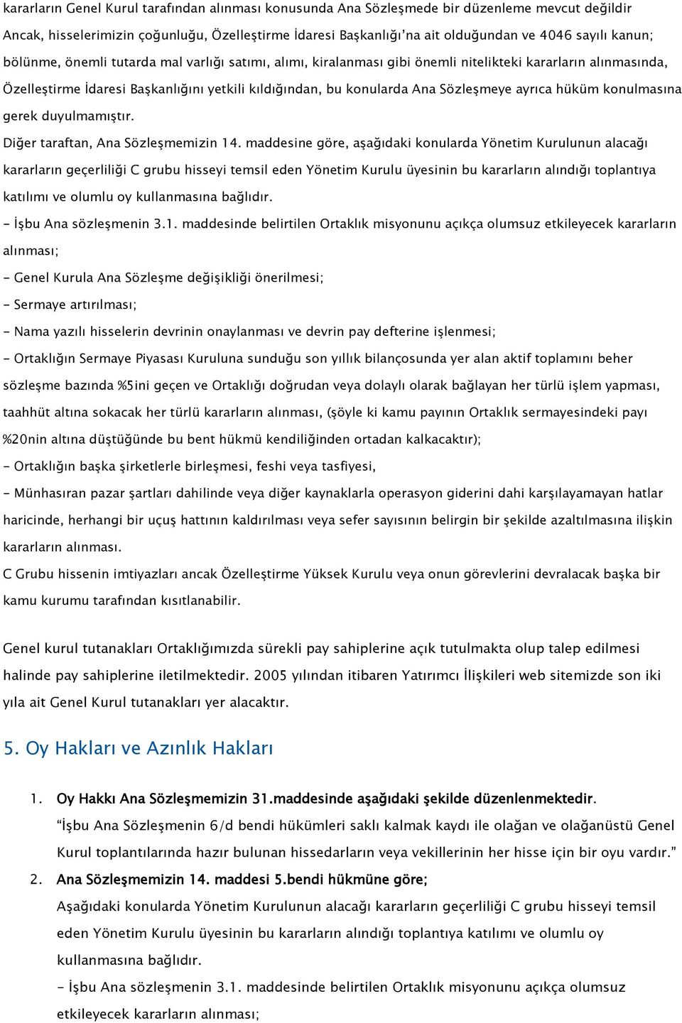 Sözleşmeye ayrıca hüküm konulmasına gerek duyulmamıştır. Diğer taraftan, Ana Sözleşmemizin 14.