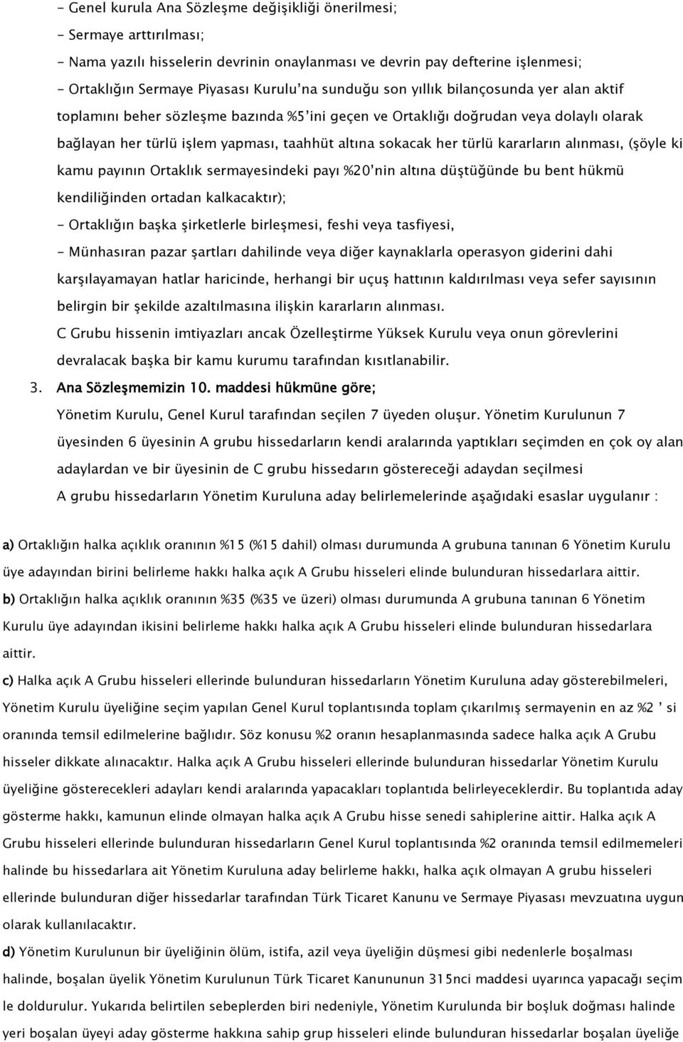 türlü kararların alınması, (şöyle ki kamu payının Ortaklık sermayesindeki payı %20 nin altına düştüğünde bu bent hükmü kendiliğinden ortadan kalkacaktır); - Ortaklığın başka şirketlerle birleşmesi,