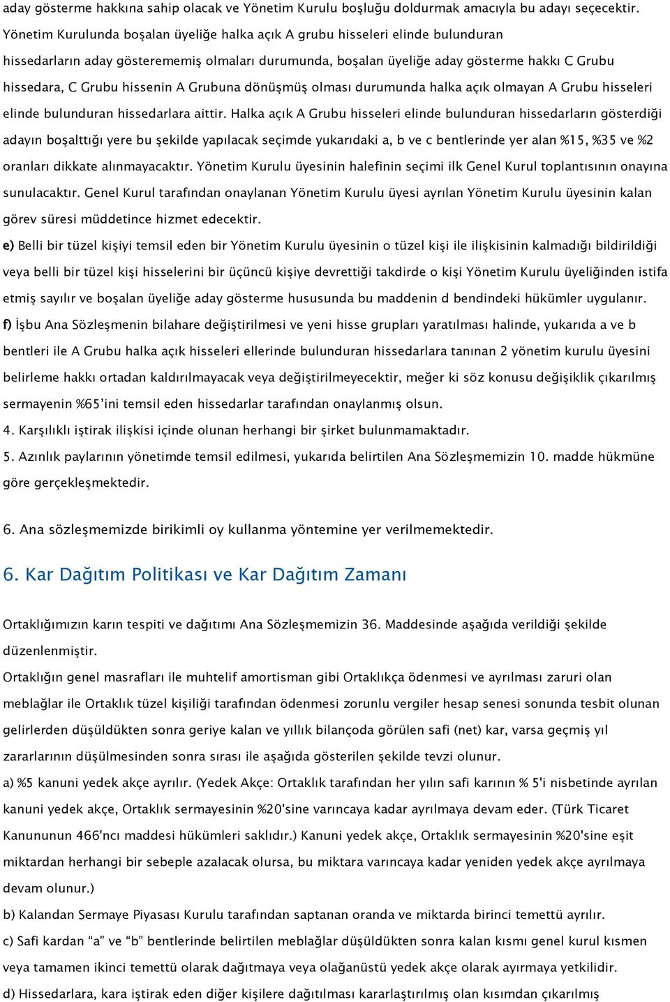 hissenin A Grubuna dönüşmüş olması durumunda halka açık olmayan A Grubu hisseleri elinde bulunduran hissedarlara aittir.