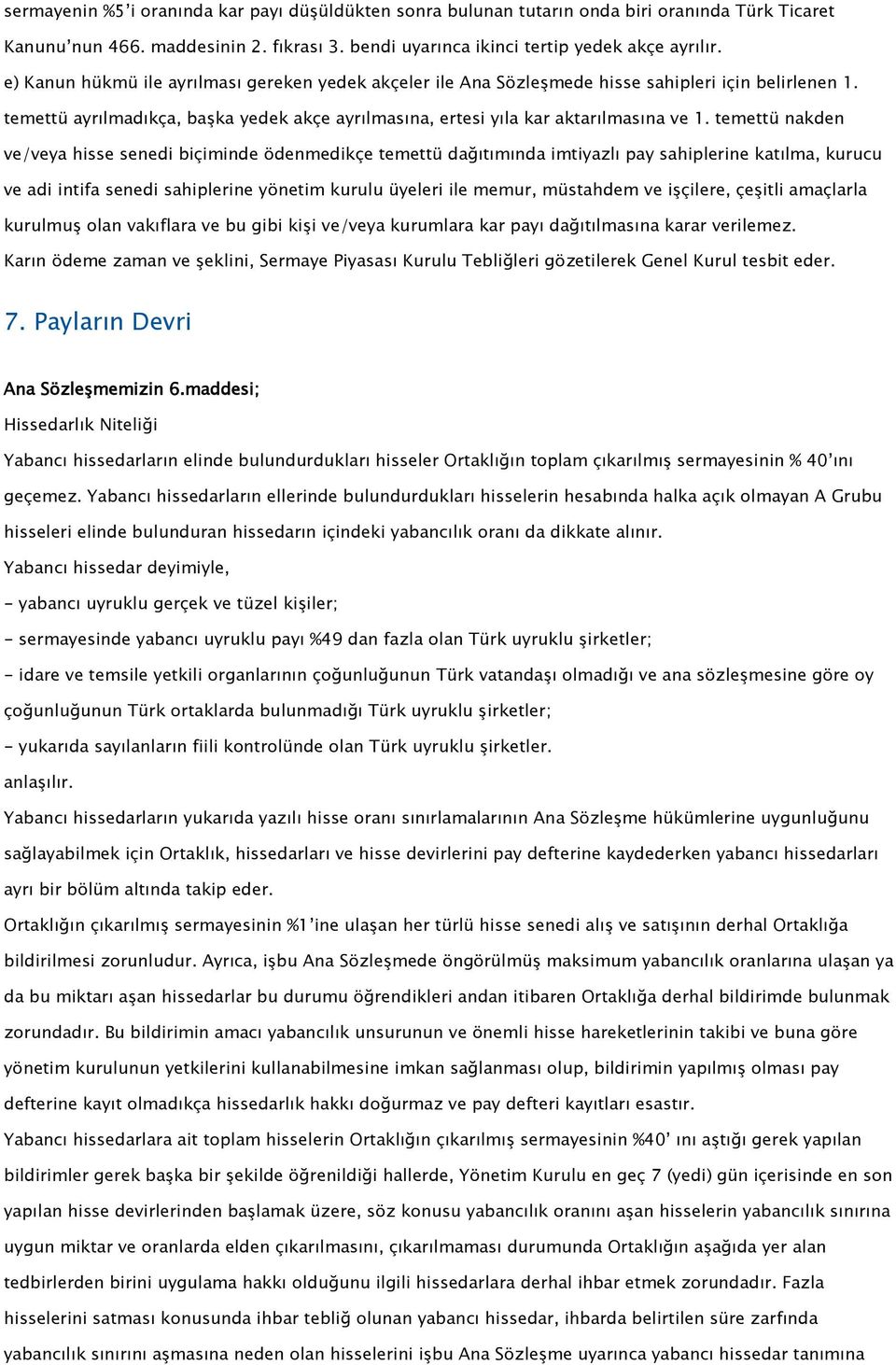 temettü nakden ve/veya hisse senedi biçiminde ödenmedikçe temettü dağıtımında imtiyazlı pay sahiplerine katılma, kurucu ve adi intifa senedi sahiplerine yönetim kurulu üyeleri ile memur, müstahdem ve