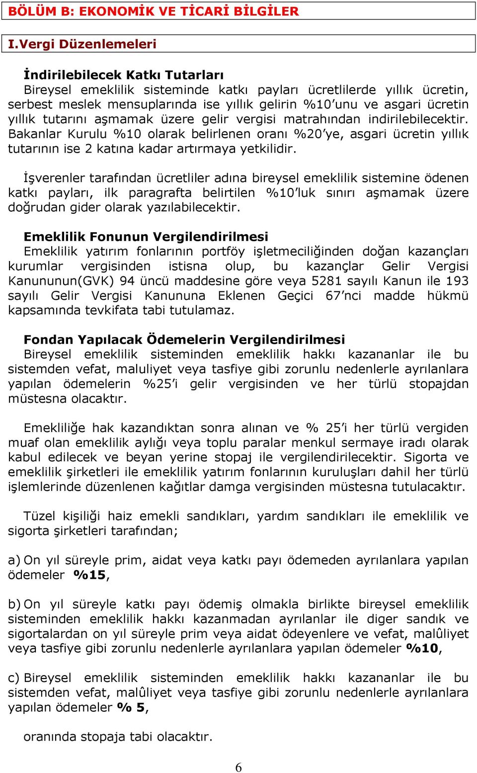 yıllık tutarını aşmamak üzere gelir vergisi matrahından indirilebilecektir. Bakanlar Kurulu %10 olarak belirlenen oranı %20 ye, asgari ücretin yıllık tutarının ise 2 katına kadar artırmaya yetkilidir.