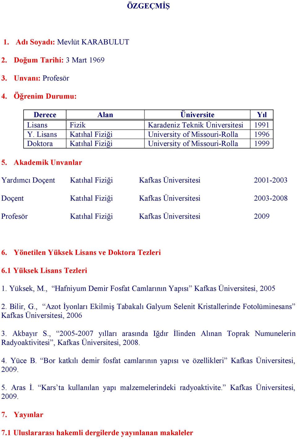 Akademik Unvanlar Yardımcı Doçent Katıhal Fiziği Kafkas Üniversitesi 2001-2003 Doçent Katıhal Fiziği Kafkas Üniversitesi 2003-2008 Profesör Katıhal Fiziği Kafkas Üniversitesi 2009 6.