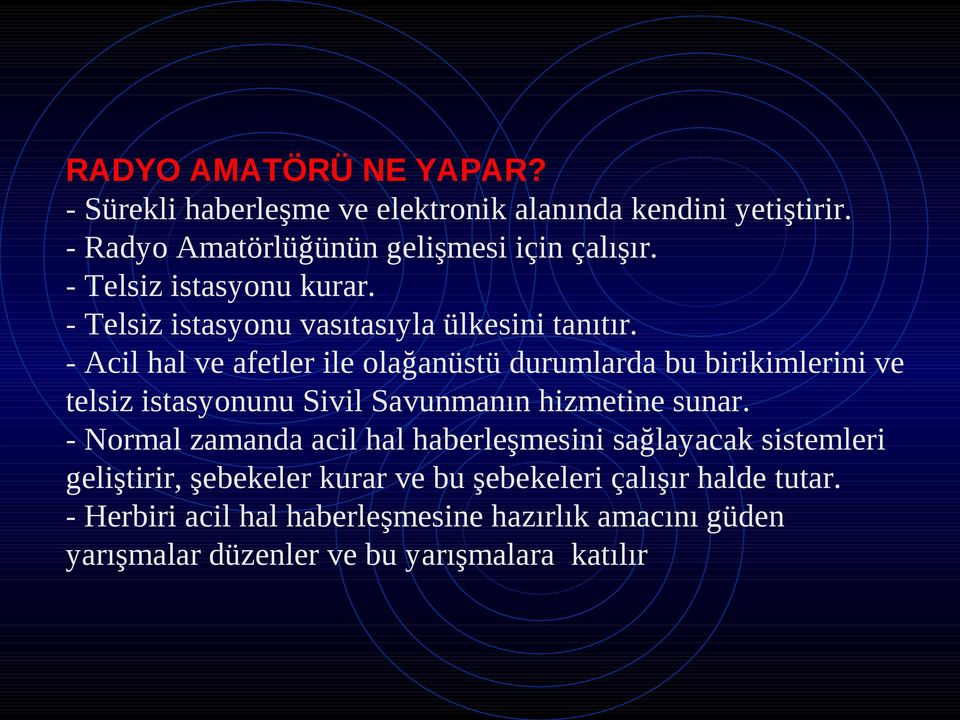 - Acil hal ve afetler ile olağanüstü durumlarda bu birikimlerini ve telsiz istasyonunu Sivil Savunmanın hizmetine sunar.